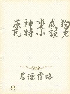 原神变成狗奴提瓦特小说免费阅读封面