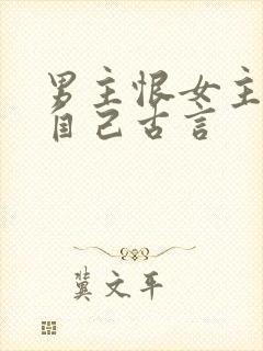 男主恨女主抛弃自己古言