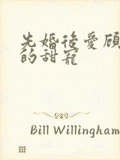 先婚后爱顾先生的甜宠