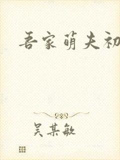 吾家萌夫初养成