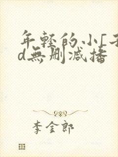 年轻的小[子hd无删减播
