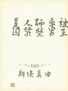 美人师尊被孽徒囚禁双男主