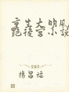 重生大明风流猎艳后宫小说在线阅读