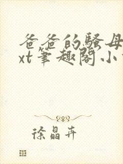 爸爸的骚母狗txt笔趣阁小说