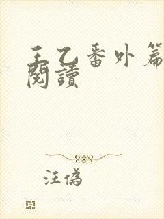 王乙番外篇在线阅读