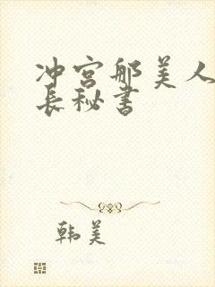 冲宫那美人妻社长秘书