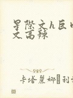 星际文h巨肉h文高辣