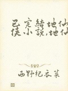 已完结地仙流仙侠小说,地仙衍生