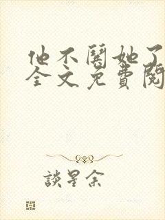 他不哄她了小说全文免费阅读