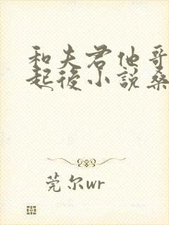 和夫君他哥在一起后小说桑枝