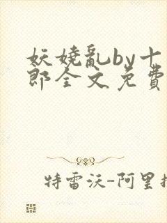 妖娆乱by十四郎全文免费阅读笔趣阁无