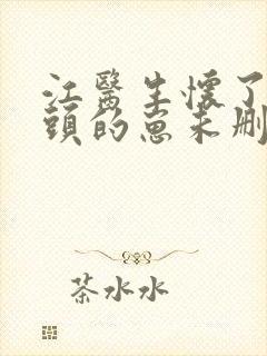 江医生怀了他对头的崽未删减