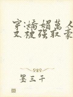 穿:娇媚万人迷又被强取豪夺了