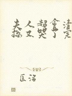 夫人超会清冷傅总又哭了完整版