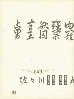 占有欲强肉多的男主囚禁宠文封面