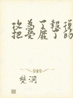 攻为了报复受,把受废了的小说