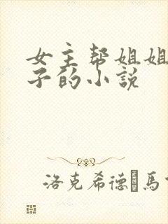 女主帮姐姐生孩子的小说