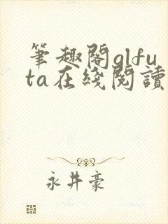 笔趣阁glfuta在线阅读