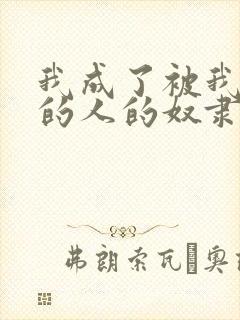 我成了被我抛弃的人的奴隶免费阅读封面