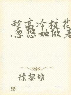 趁高冷校花青涩,忽悠她做老婆txt下载