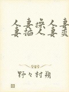 人妻操人妻干人妻插人妻爽