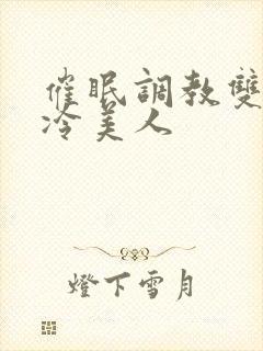 催眠调教双性高冷美人