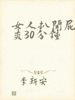 女人扒开屁股捅爽30分钟