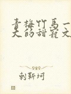 青梅竹马一起长大的甜宠文