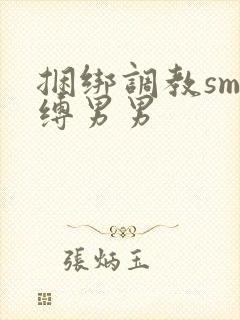 捆绑调教sm束缚男男