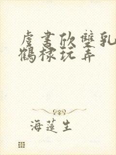 虞书欣双乳被王鹤棣玩弄