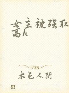 女主被强取豪夺高h