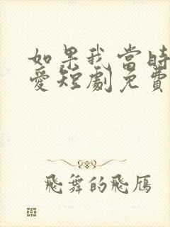 如果我当时说了爱短剧免费观看