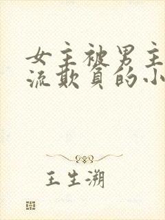 女主被男主们轮流欺负的小说