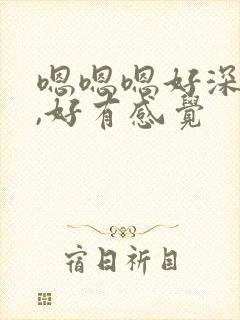 嗯嗯嗯好深好大,好有感觉封面