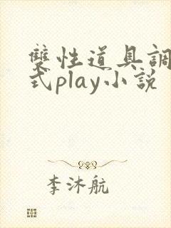 双性道具调教花式play小说