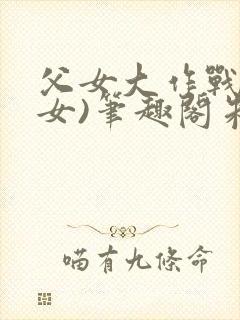 父女大作战(父女)笔趣阁朱涵双