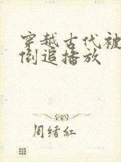 穿越古代被女帝倒追播放