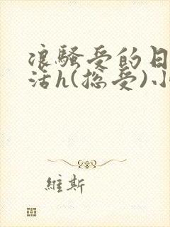 浪骚受的日常生活h(总受)小说