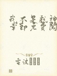 我不是戏神最新章节免费阅读