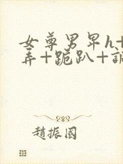 女尊男卑h+玩弄+跪趴+调教花