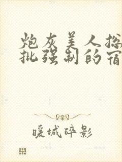 炮灰美人总被疯批强制的宿命