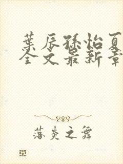 叶辰孙怡夏若雪全文最新章节免费阅读?