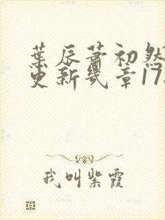 叶辰萧初然每天更新几章1782章