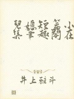 儿媳短篇小说合集笔趣阁在线阅读