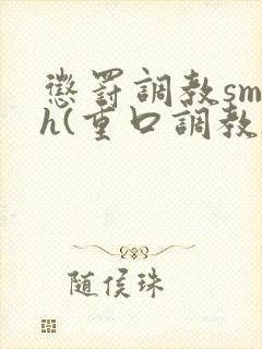 惩罚调教sm h(重口调教)