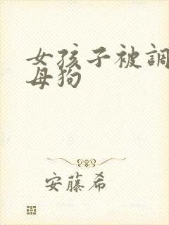 女孩子被调教成母狗