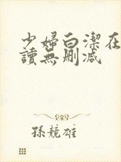 少妇白洁在线阅读无删减