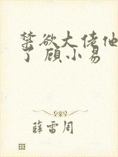 禁欲大佬他沦陷了 顾小易封面