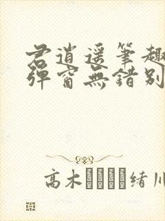 君逍遥笔趣阁无弹窗无错别字