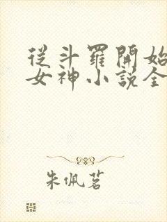 从斗罗开始俘获女神小说全文免费阅读免费